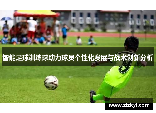 智能足球训练球助力球员个性化发展与战术创新分析